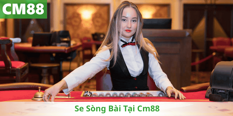 Se Sòng Bài Tại Cm88
